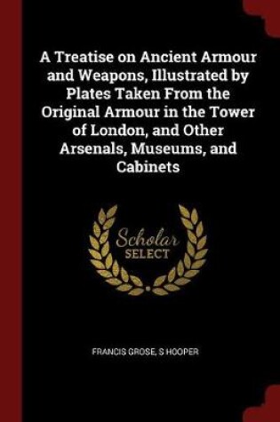 Cover of A Treatise on Ancient Armour and Weapons, Illustrated by Plates Taken from the Original Armour in the Tower of London, and Other Arsenals, Museums, and Cabinets