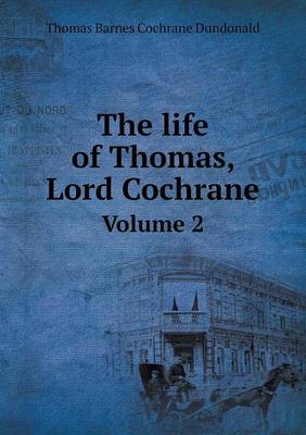 Book cover for The life of Thomas, Lord Cochrane Volume 2