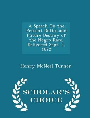 Book cover for A Speech on the Present Duties and Future Destiny of the Negro Race, Delivered Sept. 2, 1872 - Scholar's Choice Edition