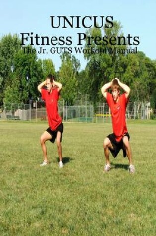 Cover of Unicus Fitness Presents: The Jr. Guts Workout Manual