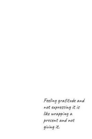 Cover of Feeling gratitude and not expressing it is like wrapping a present and not giving it.