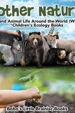 Cover of Mother Nature! Plant and Animal Life Around the World (Wildlife) - Children's Ecology Books