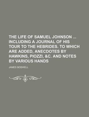 Book cover for The Life of Samuel Johnson Including a Journal of His Tour to the Hebrides. to Which Are Added, Anecdotes by Hawkins, Piozzi, &C. and Notes by Various Hands (Volume 7)