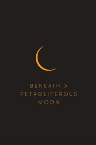 Cover of Beneath a Petroliferous Moon