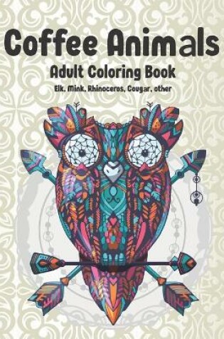 Cover of Coffee Animals - Adult Coloring Book - Elk, Mink, Rhinoceros, Cougar, other