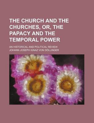 Book cover for The Church and the Churches, Or, the Papacy and the Temporal Power; An Historical and Political Review