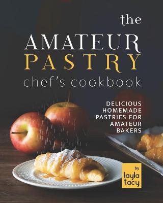 Book cover for The Amateur Pastry Chef's Cookbook