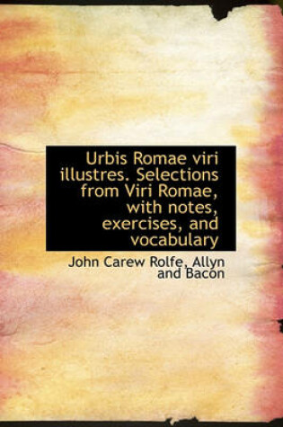 Cover of Urbis Romae Viri Illustres. Selections from Viri Romae, with Notes, Exercises, and Vocabulary
