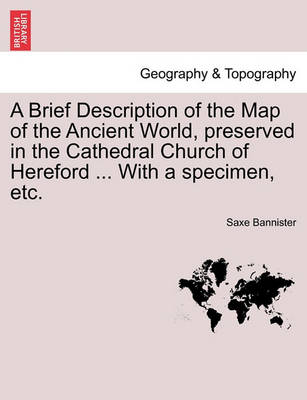 Book cover for A Brief Description of the Map of the Ancient World, Preserved in the Cathedral Church of Hereford ... with a Specimen, Etc.