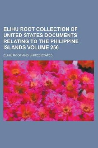 Cover of Elihu Root Collection of United States Documents Relating to the Philippine Islands Volume 256