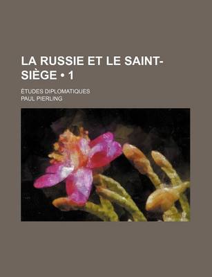 Book cover for La Russie Et Le Saint-Siege (1 ); Etudes Diplomatiques