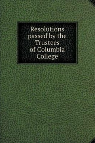 Cover of Resolutions passed by the Trustees of Columbia College