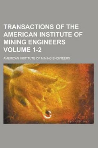 Cover of Transactions of the American Institute of Mining Engineers Volume 1-2