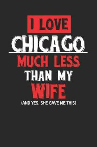 Cover of I Love Chicago Much Less Than My Wife (and Yes, She Gave Me This)