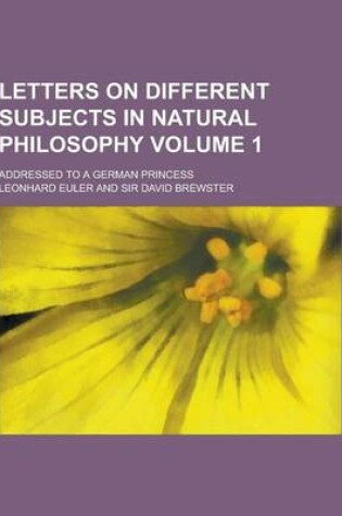 Cover of Letters on Different Subjects in Natural Philosophy; Addressed to a German Princess Volume 1