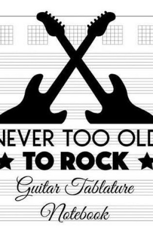 Cover of Never To Old To Rock Tablature Notebook