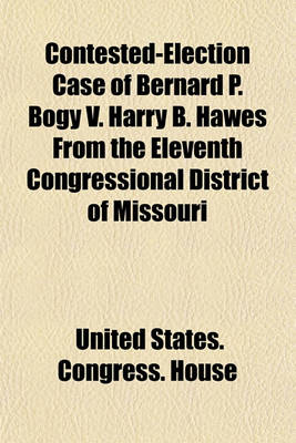 Book cover for Contested-Election Case of Bernard P. Bogy V. Harry B. Hawes from the Eleventh Congressional District of Missouri
