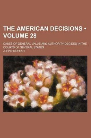 Cover of The American Decisions (Volume 28); Cases of General Value and Authority Decided in the Courts of Several States