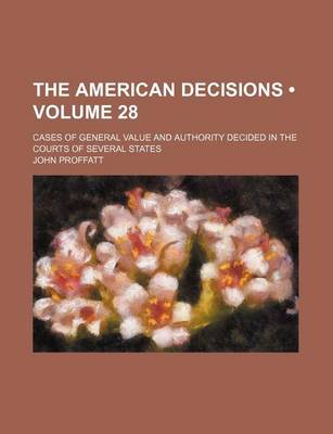 Book cover for The American Decisions (Volume 28); Cases of General Value and Authority Decided in the Courts of Several States