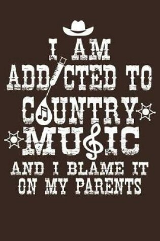 Cover of I Am Addicted To Country Music And I Blame It On My Parents