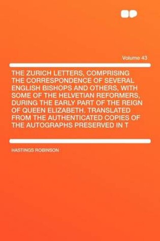 Cover of The Zurich Letters, Comprising the Correspondence of Several English Bishops and Others, with Some of the Helvetian Reformers, During the Early Part of the Reign of Queen Elizabeth. Translated from the Authenticated Copies of the Autographs Preserved