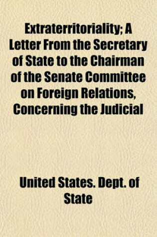 Cover of Extraterritoriality; A Letter from the Secretary of State to the Chairman of the Senate Committee on Foreign Relations, Concerning the Judicial