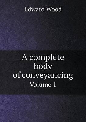 Book cover for A complete body of conveyancing Volume 1