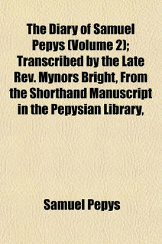 Cover of The Diary of Samuel Pepys (Volume 2); Transcribed by the Late REV. Mynors Bright, from the Shorthand Manuscript in the Pepysian Library,