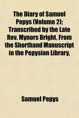 Book cover for The Diary of Samuel Pepys (Volume 2); Transcribed by the Late REV. Mynors Bright, from the Shorthand Manuscript in the Pepysian Library,