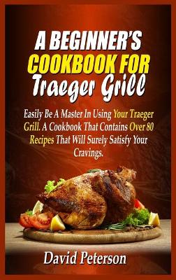 Book cover for A Beginner's Cookbook For Traeger Grill