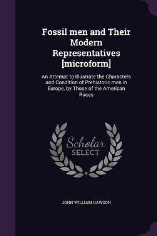 Cover of Fossil Men and Their Modern Representatives [Microform]