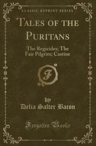 Cover of Tales of the Puritans: The Regicides; The Fair Pilgrim; Castine (Classic Reprint)