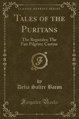 Book cover for Tales of the Puritans: The Regicides; The Fair Pilgrim; Castine (Classic Reprint)