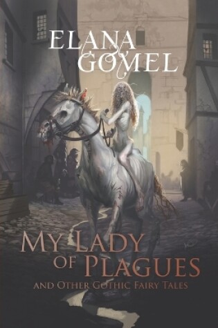 Cover of My Lady of Plagues and Other Gothic Fairy Tales