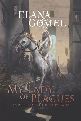 Book cover for My Lady of Plagues and Other Gothic Fairy Tales