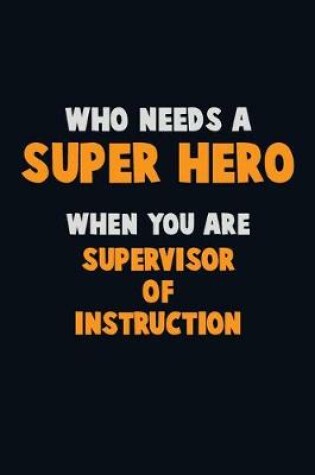 Cover of Who Need A SUPER HERO, When You Are Supervisor of Instruction