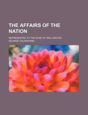 Book cover for The Affairs of the Nation; Represented to the Duke of Wellington