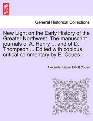 Book cover for New Light on the Early History of the Greater Northwest. the Manuscript Journals of A. Henry ... and of D. Thompson ... Edited with Copious Critical Commentary by E. Coues, Vol. III