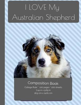 Book cover for I LOVE My Australian Shepherd Dog Composition Notebook