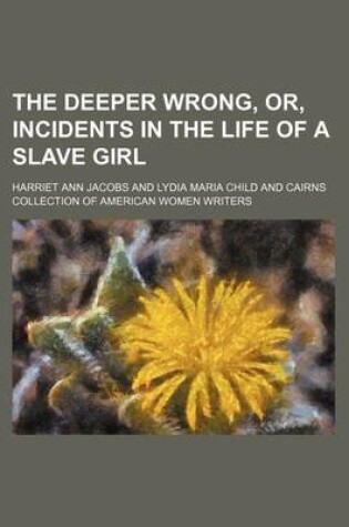 Cover of The Deeper Wrong, Or, Incidents in the Life of a Slave Girl