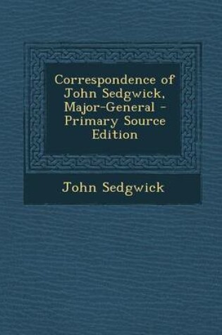 Cover of Correspondence of John Sedgwick, Major-General - Primary Source Edition