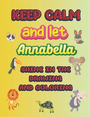 Book cover for keep calm and let Annabella shine in the drawing and coloring