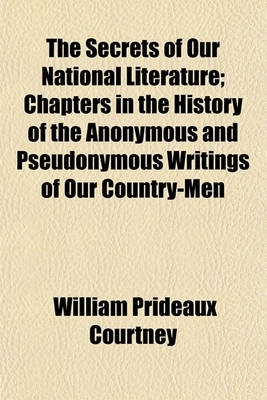 Book cover for The Secrets of Our National Literature; Chapters in the History of the Anonymous and Pseudonymous Writings of Our Country-Men