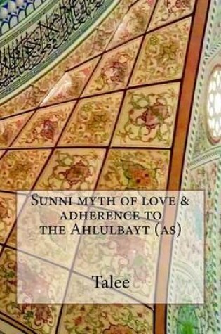 Cover of Sunni myth of love & adherence to the Ahlulbayt (as)