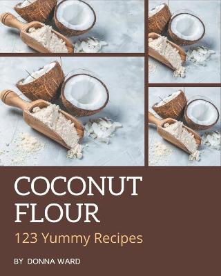 Book cover for 123 Yummy Coconut Flour Recipes