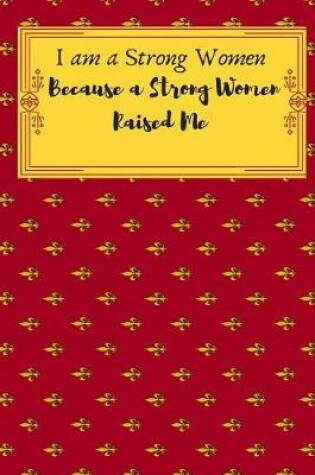Cover of I am a Strong Women Because a Strong Women Raised me