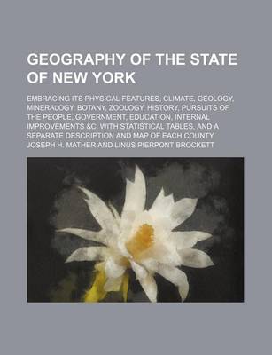 Book cover for Geography of the State of New York; Embracing Its Physical Features, Climate, Geology, Mineralogy, Botany, Zoology, History, Pursuits of the People, Government, Education, Internal Improvements &C. with Statistical Tables, and a Separate