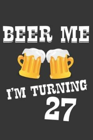 Cover of Beer Me I'm Turning 27 Notebook