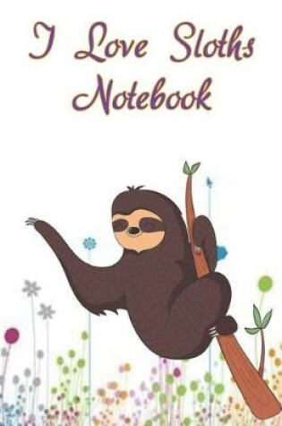 Cover of I Love Sloths Notebook