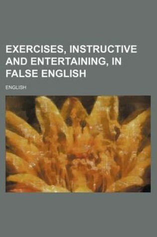 Cover of Exercises, Instructive and Entertaining, in False English